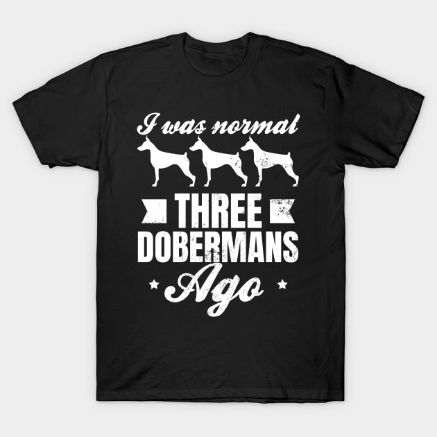 Doberman Shirt | I Was Normal 3 Ago Gift T-Shirt by Gawkclothing